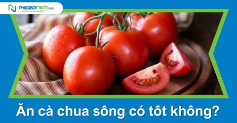 Ăn cà chua sống có tốt không? Ăn cà chua sống hay chín tốt hơn?