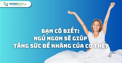 Bạn có biết: Ngủ ngon sẽ giúp tăng sức đề kháng của cơ thể?