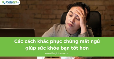 Các cách khắc phục chứng mất ngủ giúp sức khỏe bạn tốt hơn