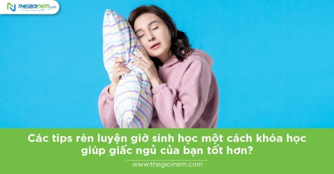 Các tips rèn luyện giờ sinh học một cách khoa học giúp giấc ngủ của bạn tốt hơn?