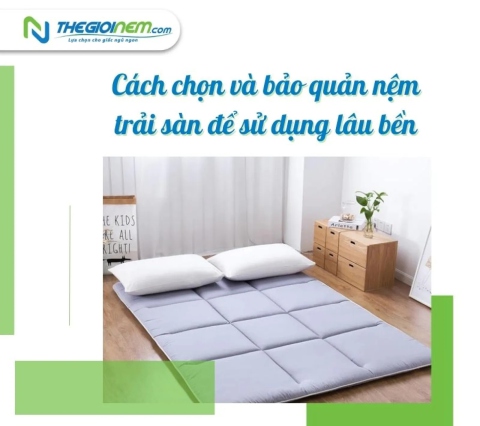 Cách chọn và bảo quản nệm trải sàn để sử dụng lâu bền