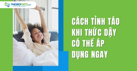 Cách tỉnh táo khi thức dậy có thể áp dụng ngay