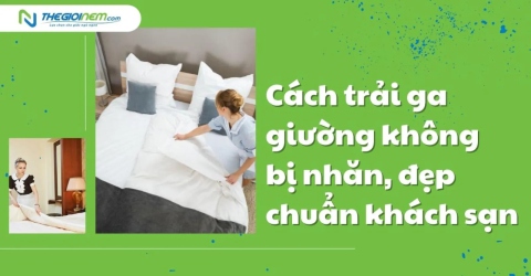 Cách trải ga giường không bị nhăn, đẹp chuẩn khách sạn