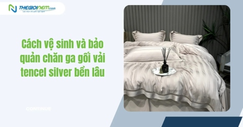 Cách vệ sinh và bảo quản chăn ga gối vải tencel silver bền lâu