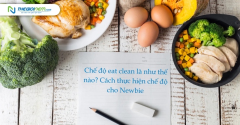 Chế độ eat clean là như thế nào? Cách thực hiện chế độ cho Newbie