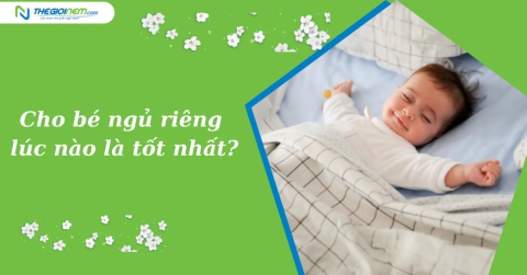 Cho bé ngủ riêng lúc nào là tốt nhất?