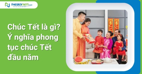 Chúc Tết là gì? Ý nghĩa phong tục chúc Tết đầu năm