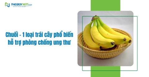 Chuối - 1 loại trái cây phổ biến hỗ trợ phòng chống ung thư