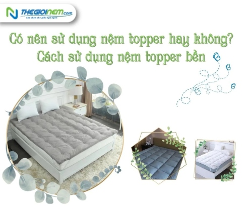 Có nên sử dụng nệm topper hay không? Cách sử dụng nệm topper bền