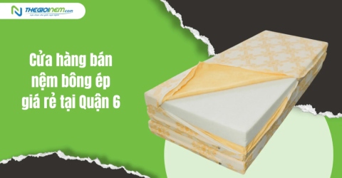 Cửa hàng bán nệm bông ép giá rẻ tại Quận 6