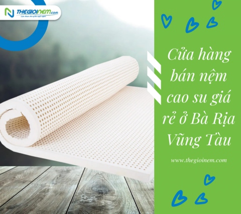 Cửa hàng bán nệm cao su giá rẻ ở Bà Rịa Vũng Tàu