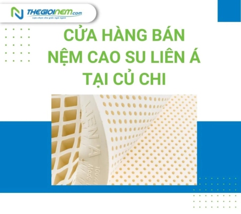 Cửa Hàng Bán Nệm Cao Su Liên Á Tại Củ Chi - Thegioinem.com