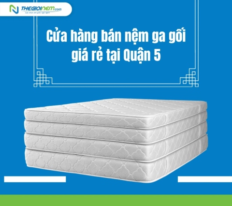 Cửa hàng bán nệm ga gối giá rẻ tại Quận 5