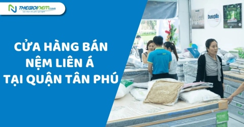 Cửa hàng bán nệm Liên Á chính hãng giá rẻ tại quận Tân Phú