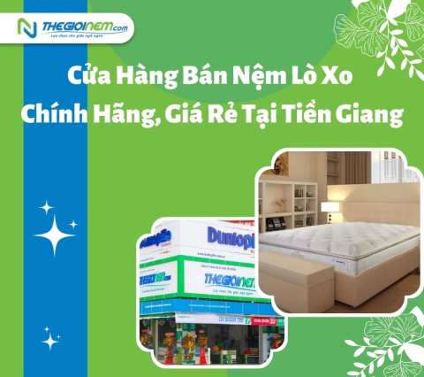 Cửa Hàng Bán Nệm Lò Xo Chính Hãng, Giá Rẻ Tại Tiền Giang