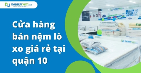 Cửa hàng bán nệm lò xo giá rẻ tại quận 10