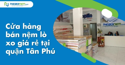 Cửa hàng bán nệm lò xo giá rẻ tại quậnTân Phú