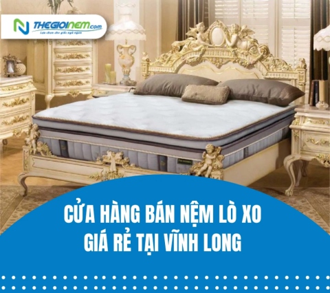 Cửa Hàng Bán Nệm Lò Xo Giá Rẻ Tại Vĩnh Long | Thegioinem.com