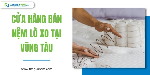 Cửa Hàng Bán Nệm Lò Xo Tại Vũng Tàu | Thegioinem.com