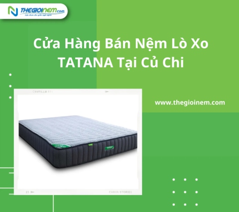 Cửa hàng bán nệm lò xo TATANA Tại Củ Chi - Thegioinem.com