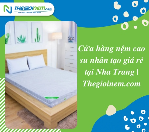 Cửa hàng nệm cao su nhân tạo giá rẻ tại Nha Trang | Thegioinem.com