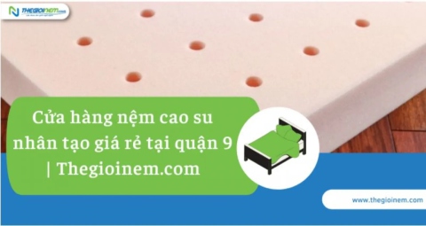 Cửa hàng nệm cao su nhân tạo giá rẻ tại quận 9 | Thegioinem.com