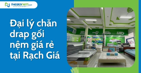 Đại lý chăn drap gối nệm giá rẻ tại Rạch Giá - Thế Giới Nệm