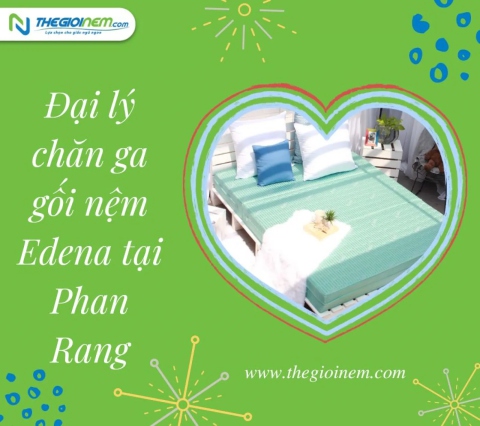 Đại lý chăn ga gối nệm Edena tại Phan Rang