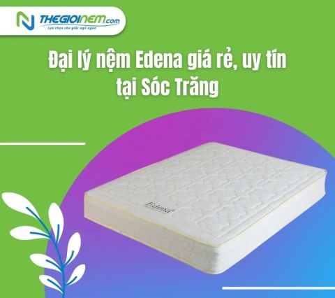 Đại lý nệm Edena giá rẻ, uy tín tại Sóc Trăng