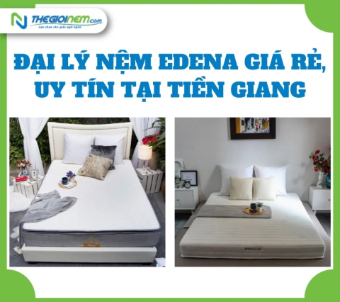 Đại lý nệm Edena giá rẻ, uy tín tại Tiền Giang