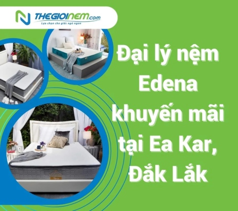 Đại lý nệm Edena khuyến mãi tại Ea Kar, Đắk Lắk