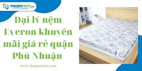 Đại lý nệm Everon khuyến mãi giá rẻ quận Phú Nhuận HCM