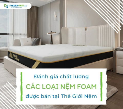 Đánh giá chất lượng các loại nệm Foam được bán tại Thế Giới Nệm