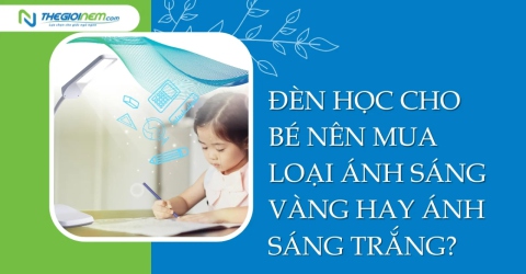 Đèn học cho bé nên mua loại ánh sáng vàng hay ánh sáng trắng?