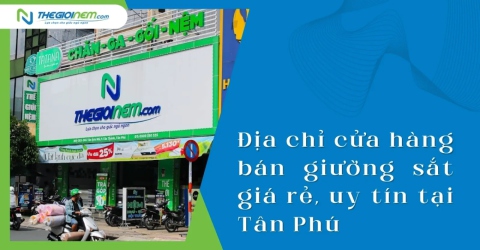 Địa chỉ cửa hàng bán giường sắt giá rẻ, uy tín tại Tân Phú