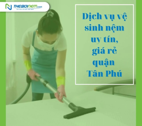 Dịch vụ vệ sinh nệm tại nhà uy tín, giá rẻ quận Tân Phú