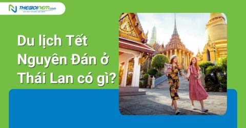 Du lịch Tết Nguyên Đán ở Thái Lan có gì?