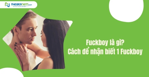 Fuckboy là gì? Cách để nhận biết 1 Fuckboy