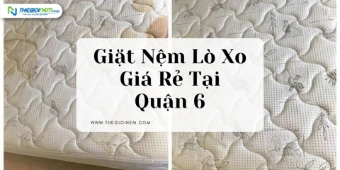 Giặt Nệm Lò Xo Giá Rẻ Tại Quận 6 | Thegioinem.com