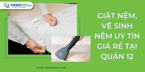 Giặt nệm, vệ sinh nệm uy tín giá rẻ tại quận 12 