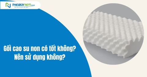 Gối cao su non có tốt không? Nên sử dụng không?