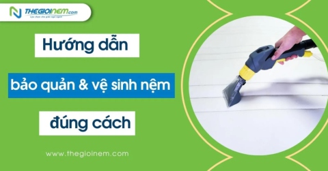 Hướng dẫn bảo quản và vệ sinh nệm/đệm đúng cách