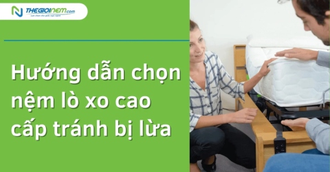 Hướng dẫn chọn nệm lò xo cao cấp tránh bị lừa