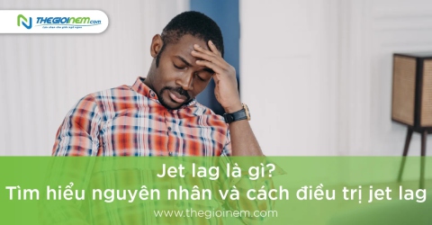 Jet lag là gì? Tìm hiểu nguyên nhân và cách điều trị jet lag