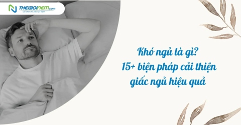 Khó ngủ là gì? 15+ biện pháp cải thiện giấc ngủ hiệu quả