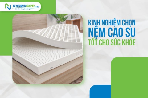 Kinh nghiệm chọn nệm cao su tốt cho sức khỏe