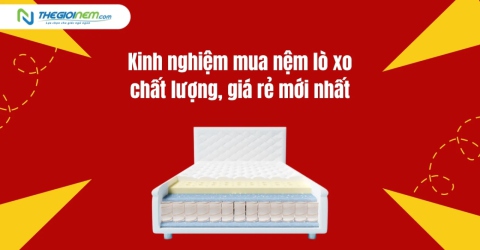 Kinh nghiệm mua nệm lò xo chất lượng, giá rẻ mới nhất