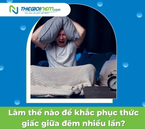 Làm thế nào để khắc phục thức giấc giữa đêm nhiều lần? 