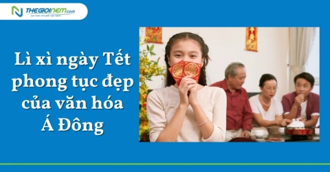 Lì xì ngày Tết - phong tục đẹp của văn hóa Á Đông