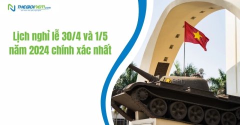 Lịch nghỉ lễ 30/4 và 1/5 năm 2024 chính xác nhất